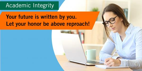 Academic integrity: Your future is written by you - let your honor be above reproach